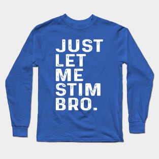 Just Let Me Stim Bro, Autism Awareness Month Long Sleeve T-Shirt